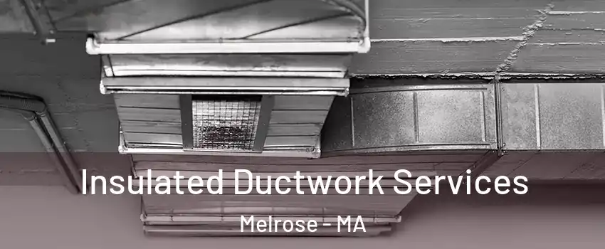  Insulated Ductwork Services Melrose - MA