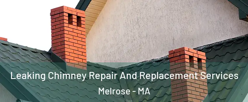  Leaking Chimney Repair And Replacement Services Melrose - MA