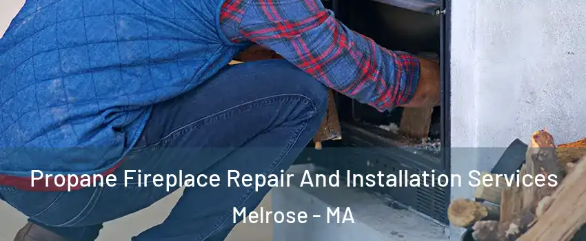  Propane Fireplace Repair And Installation Services Melrose - MA