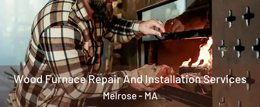  Wood Furnace Repair And Installation Services Melrose - MA